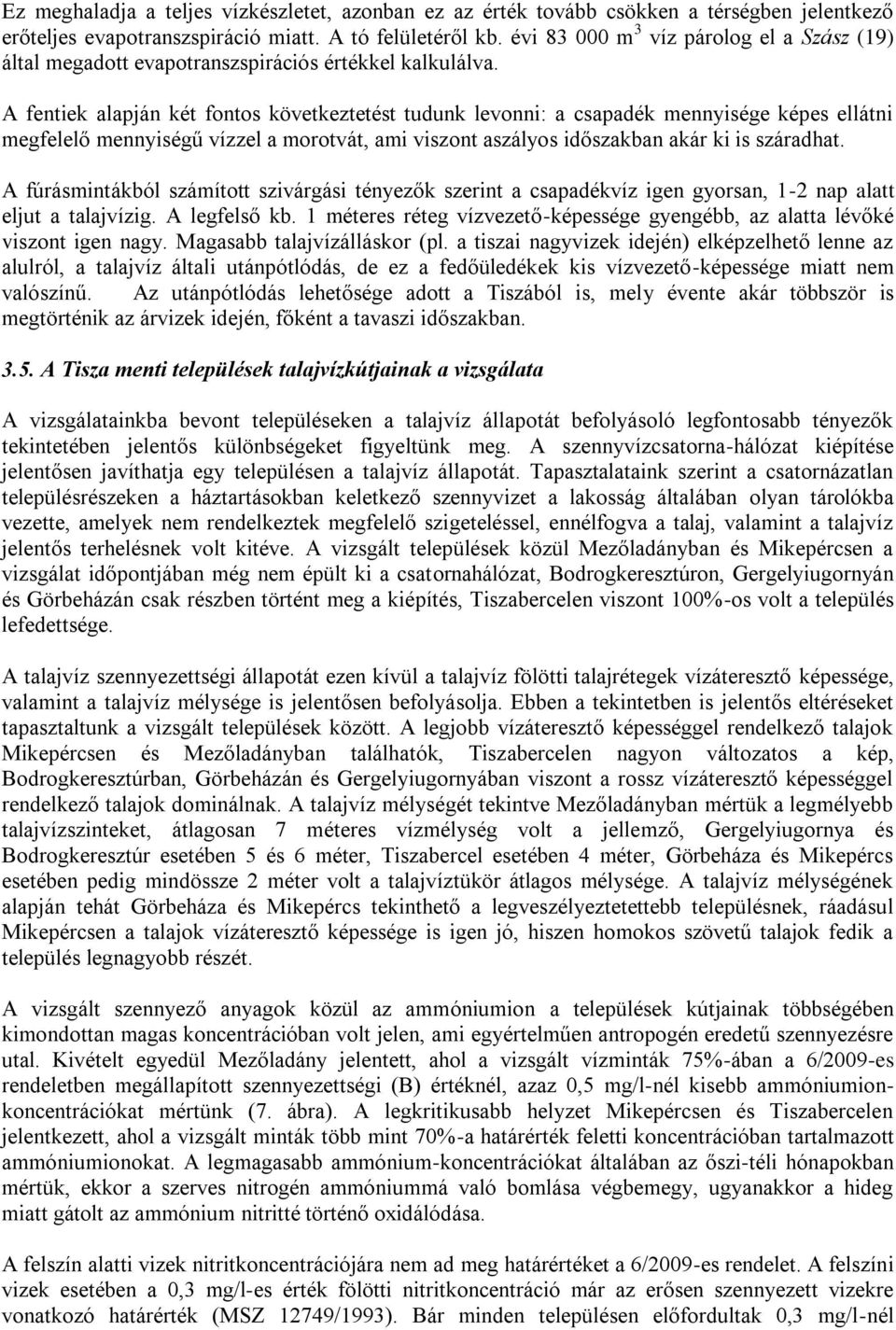 A fentiek alapján két fontos következtetést tudunk levonni: a csapadék mennyisége képes ellátni megfelelő mennyiségű vízzel a morotvát, ami viszont aszályos időszakban akár ki is száradhat.
