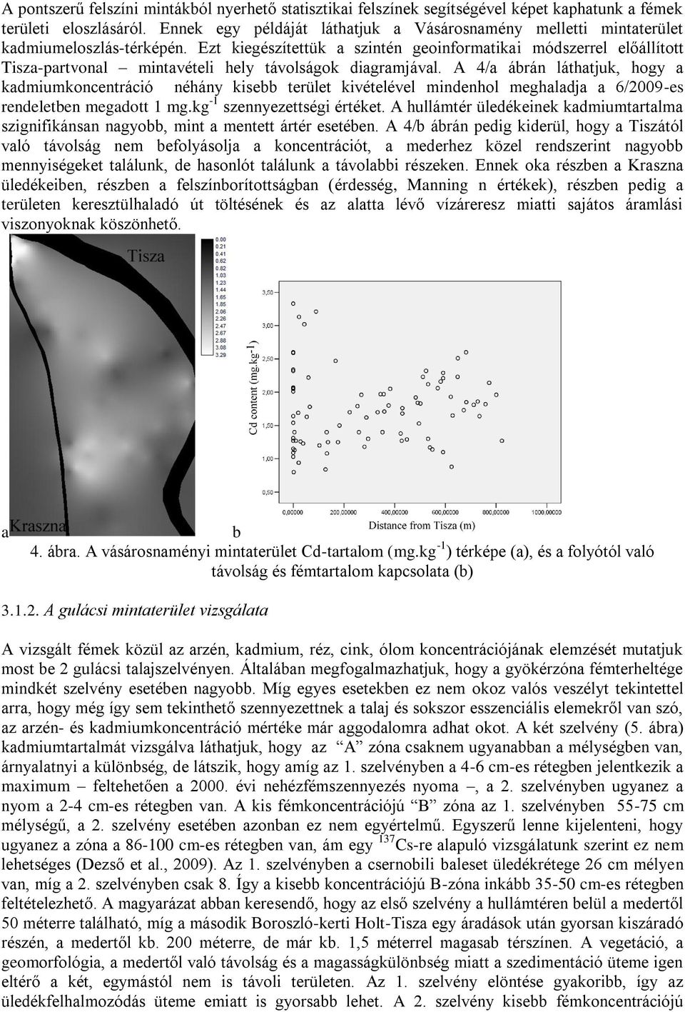 Ezt kiegészítettük a szintén geoinformatikai módszerrel előállított Tisza-partvonal mintavételi hely távolságok diagramjával.