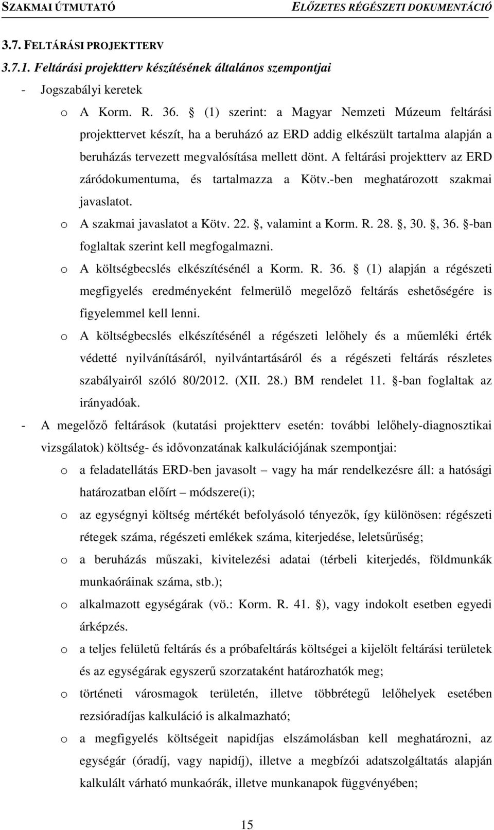 A feltárási projektterv az ERD záródokumentuma, és tartalmazza a Kötv.-ben meghatározott szakmai javaslatot. o A szakmai javaslatot a Kötv. 22., valamint a Korm. R. 28., 30., 36.