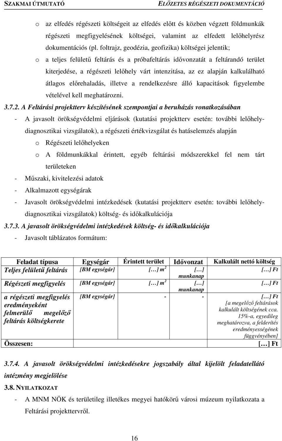 kalkulálható átlagos előrehaladás, illetve a rendelkezésre álló kapacitások figyelembe vételével kell meghatározni. 3.7.2.