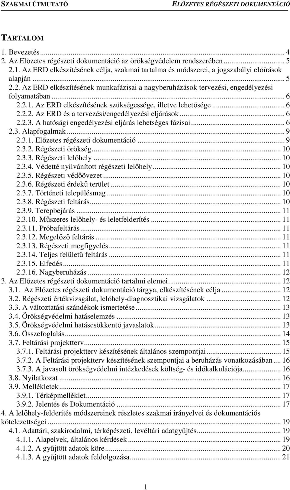 .. 6 2.2.3. A hatósági engedélyezési eljárás lehetséges fázisai... 6 2.3. Alapfogalmak... 9 2.3.1. Előzetes régészeti dokumentáció... 9 2.3.2. Régészeti örökség... 10 2.3.3. Régészeti lelőhely... 10 2.3.4.