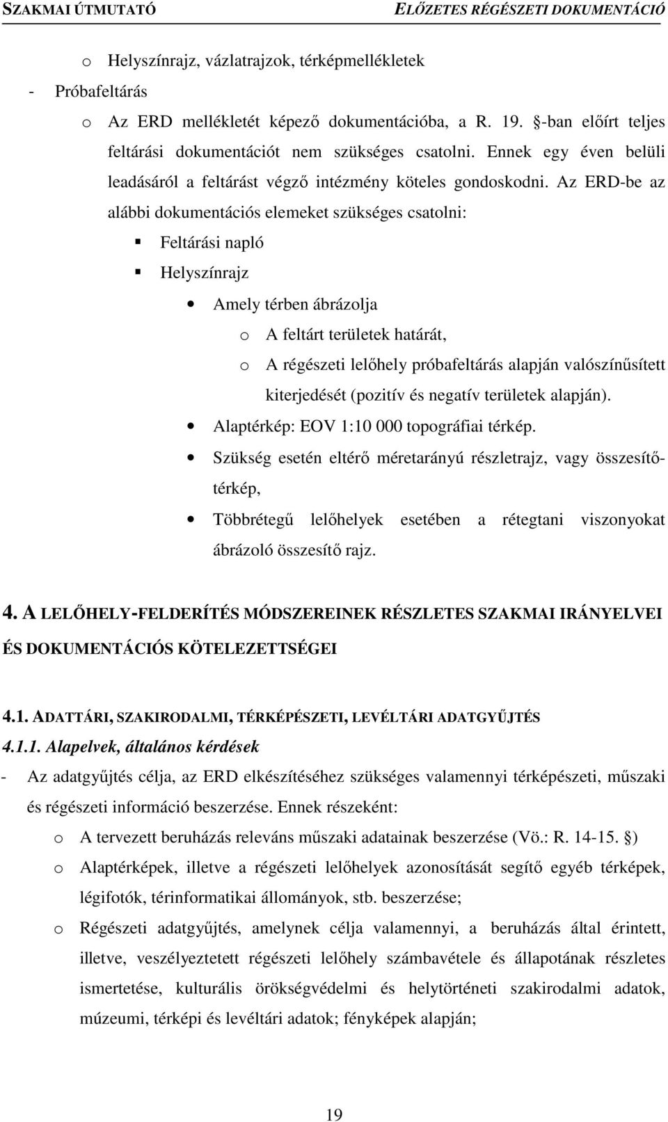 Az ERD-be az alábbi dokumentációs elemeket szükséges csatolni: Feltárási napló Helyszínrajz Amely térben ábrázolja o A feltárt területek határát, o A régészeti lelőhely próbafeltárás alapján