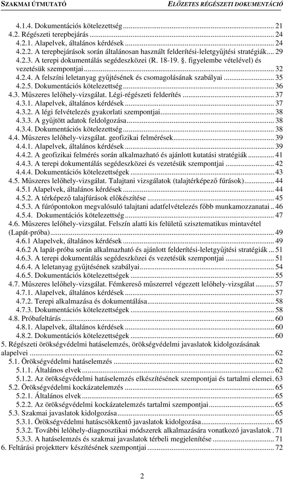 4.2.5. Dokumentációs kötelezettség... 36 4.3. Műszeres lelőhely-vizsgálat. Légi-régészeti felderítés... 37 4.3.1. Alapelvek, általános kérdések... 37 4.3.2. A légi felvételezés gyakorlati szempontjai.