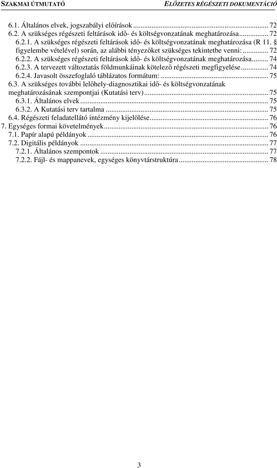 A tervezett változtatás földmunkáinak kötelező régészeti megfigyelése... 74 6.2.4. Javasolt összefoglaló táblázatos formátum:... 75 6.3.