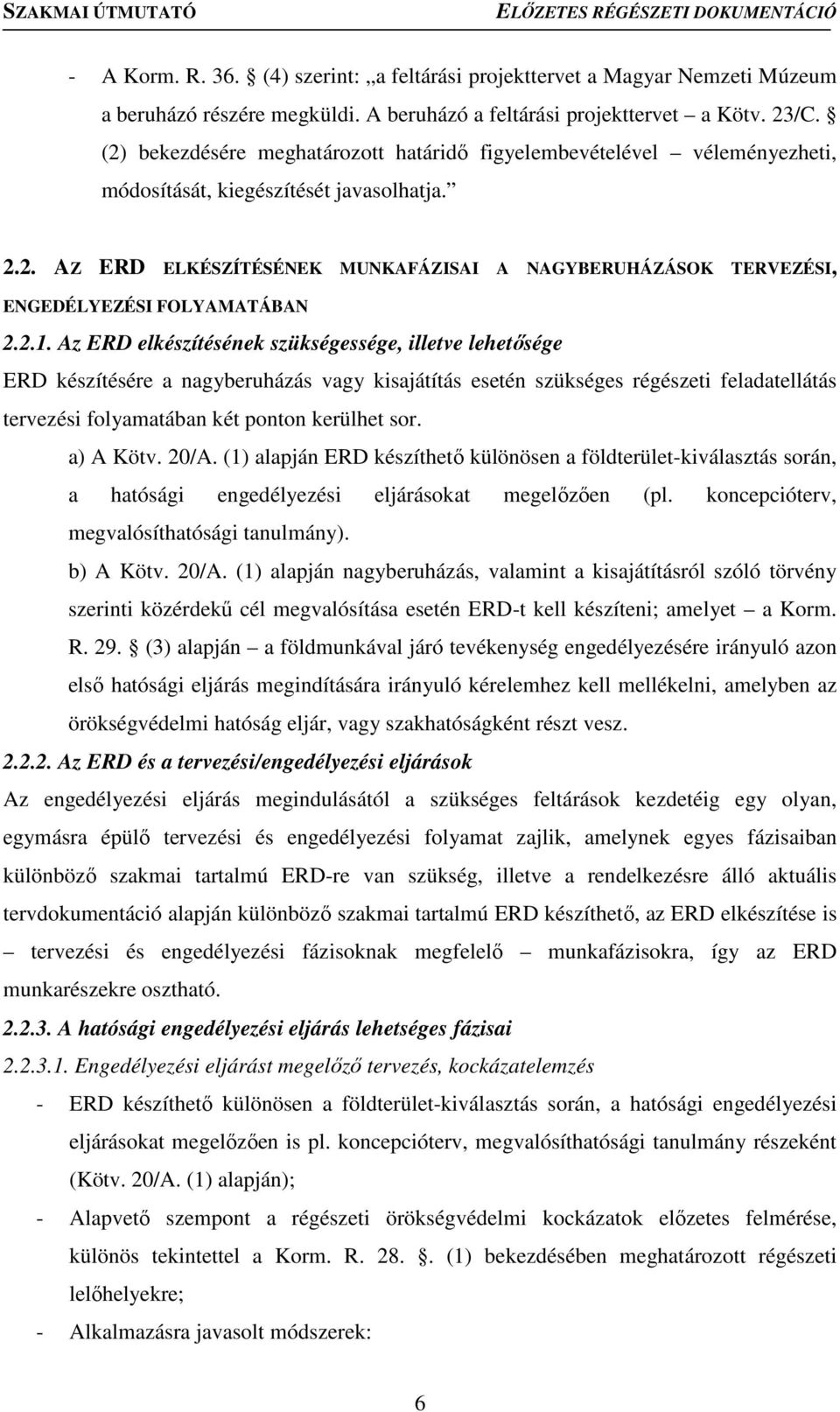 2.1. Az ERD elkészítésének szükségessége, illetve lehetősége ERD készítésére a nagyberuházás vagy kisajátítás esetén szükséges régészeti feladatellátás tervezési folyamatában két ponton kerülhet sor.