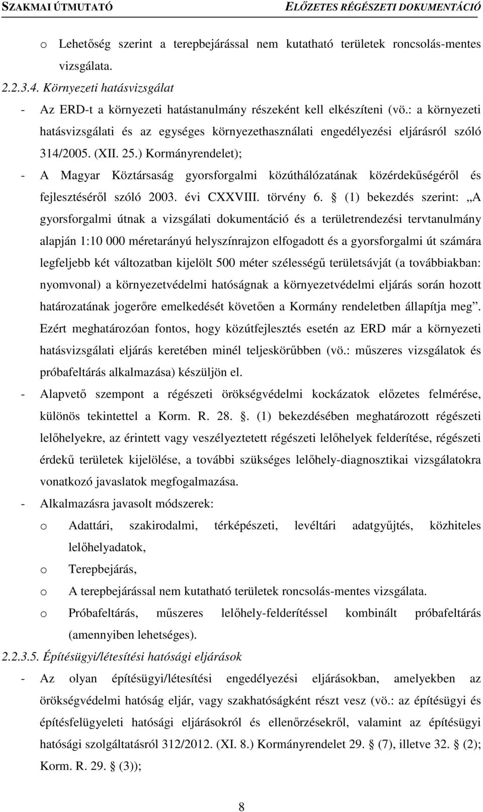 ) Kormányrendelet); - A Magyar Köztársaság gyorsforgalmi közúthálózatának közérdekűségéről és fejlesztéséről szóló 2003. évi CXXVIII. törvény 6.