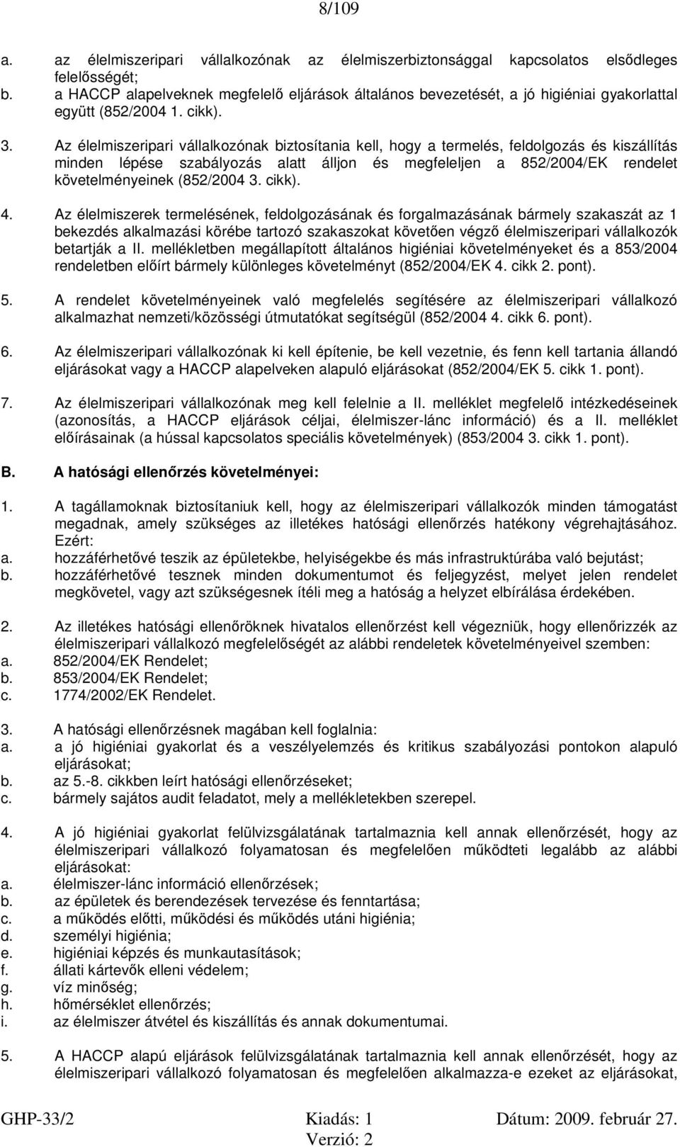 Az élelmiszeripari vállalkozónak biztosítania kell, hogy a termelés, feldolgozás és kiszállítás minden lépése szabályozás alatt álljon és megfeleljen a 852/2004/EK rendelet követelményeinek (852/2004