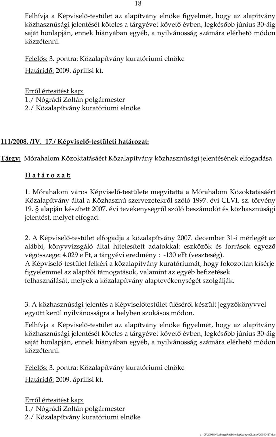 / Közalapítvány kuratóriumi elnöke 111/2008. /IV. 17./ Képviselı-testületi határozat: Tárgy: Mórahalom Közoktatásáért Közalapítvány közhasznúsági jelentésének elfogadása 1.