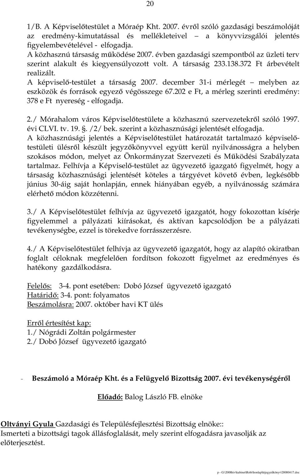 A képviselı-testület a társaság 2007. december 31-i mérlegét melyben az eszközök és források egyezı végösszege 67.202 e Ft, a mérleg szerinti eredmény: 378 e Ft nyereség - elfogadja. 2./ Mórahalom város Képviselıtestülete a közhasznú szervezetekrıl szóló 1997.