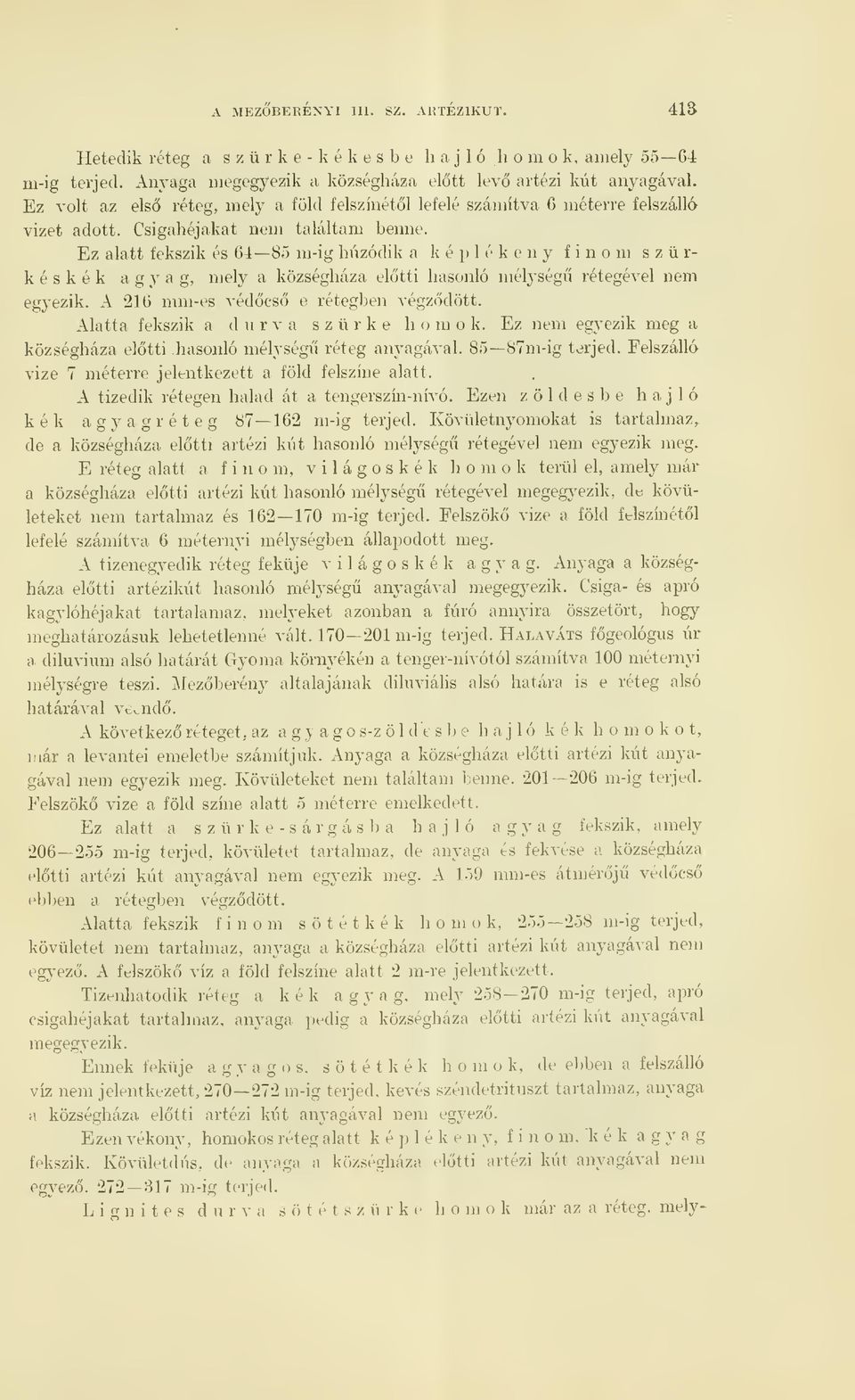 Ez alatt fekszik és 64 85 m-ig húzódik a képlékeny finom szür- mely a községháza eltti hasonló mélység rétegével nem késkék agyag, egyezik. A 216 mm-es védcs e rétegben végzdött.