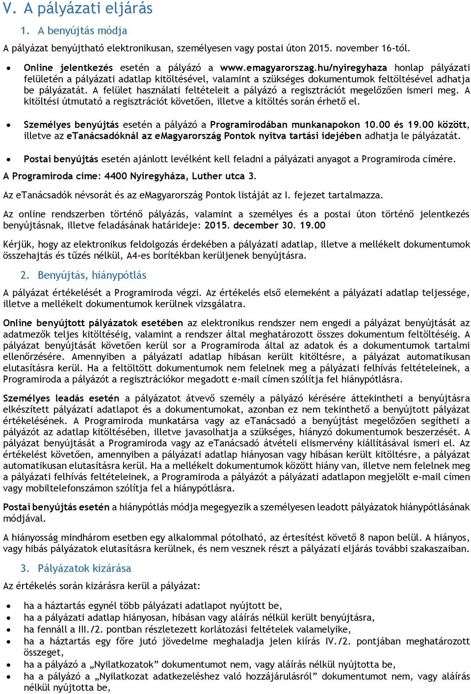 A felület használati feltételeit a pályázó a regisztrációt megelőzően ismeri meg. A kitöltési útmutató a regisztrációt követően, illetve a kitöltés során érhető el.
