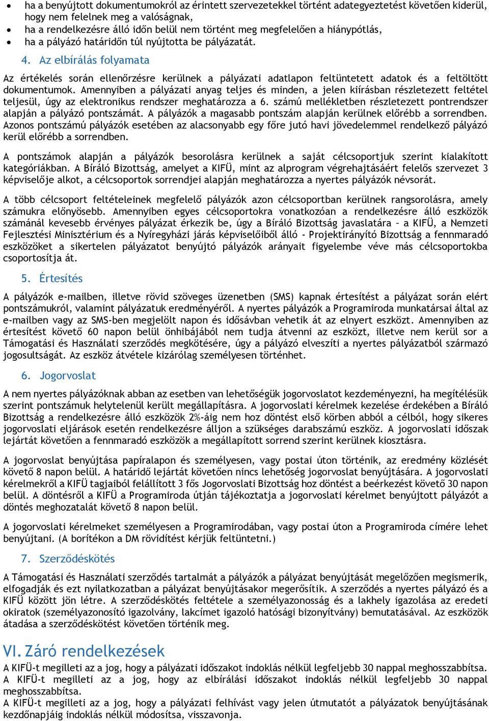 Az elbírálás folyamata Az értékelés során ellenőrzésre kerülnek a pályázati adatlapon feltüntetett adatok és a feltöltött dokumentumok.