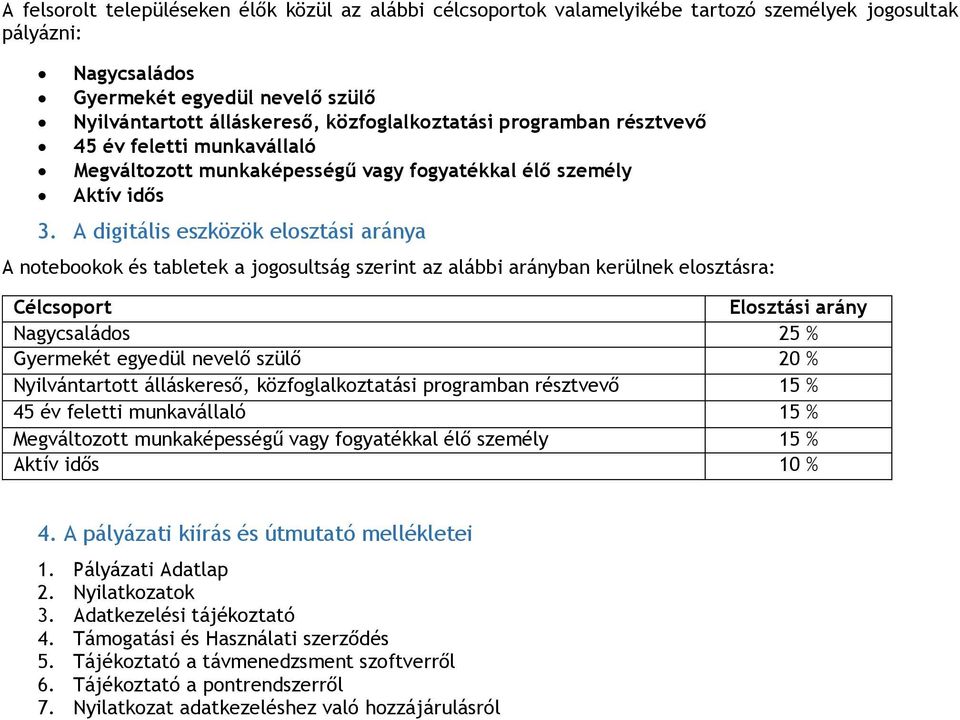 A digitális eszközök elosztási aránya A notebookok és tabletek a jogosultság szerint az alábbi arányban kerülnek elosztásra: Célcsoport Elosztási arány Nagycsaládos 25 % Gyermekét egyedül nevelő