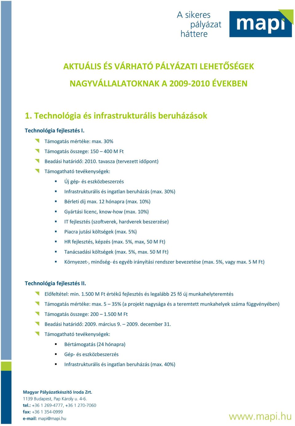 10%) Gyártási licenc, know-how (max. 10%) IT fejlesztés (szoftverek, hardverek beszerzése) Piacra jutási költségek (max. 5%) HR fejlesztés, képzés (max. 5%, max, 50 M Ft) Tanácsadási költségek (max.