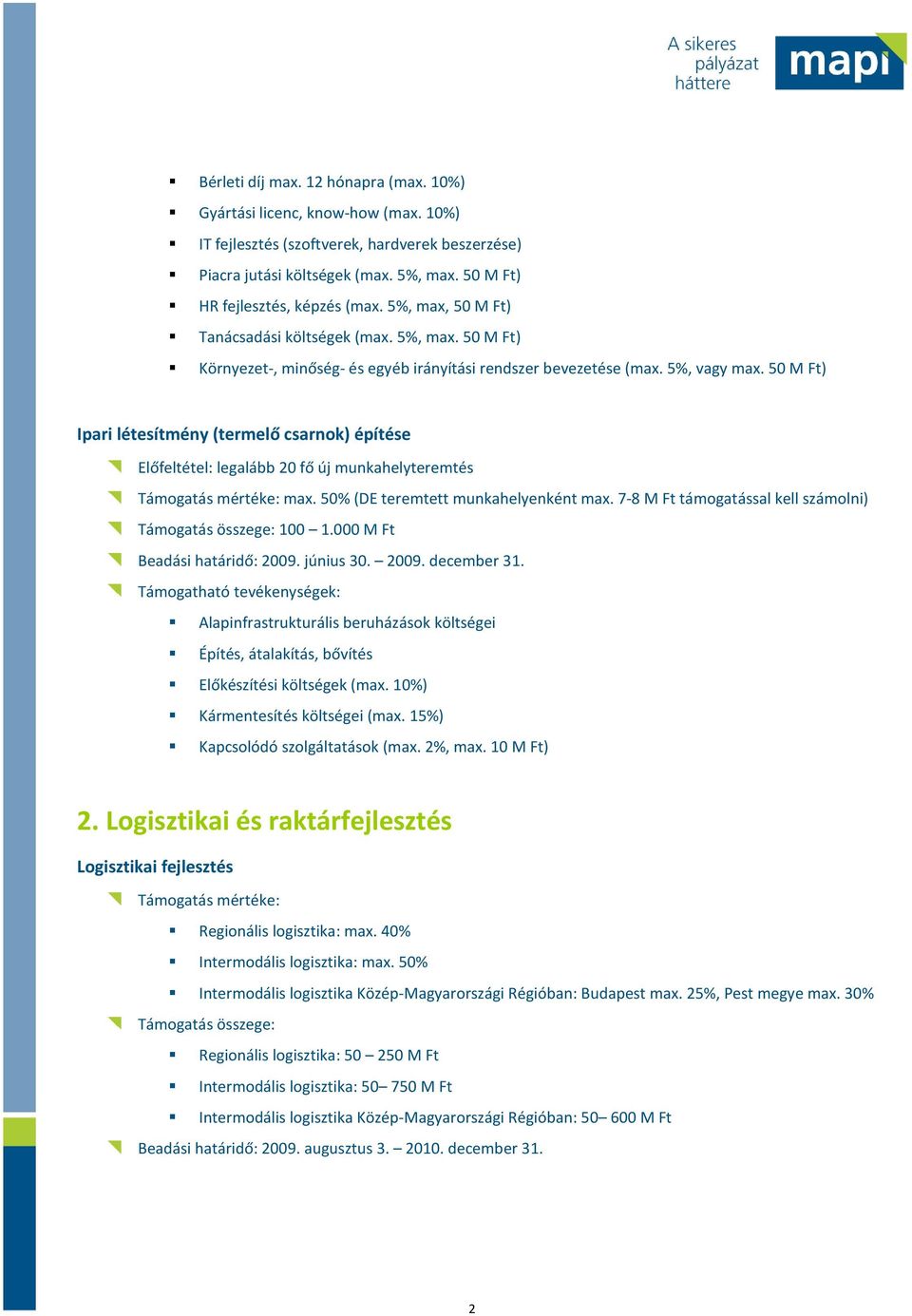 50 M Ft) Ipari létesítmény (termelő csarnok) építése Előfeltétel: legalább 20 fő új munkahelyteremtés Támogatás mértéke: max. 50% (DE teremtett munkahelyenként max.