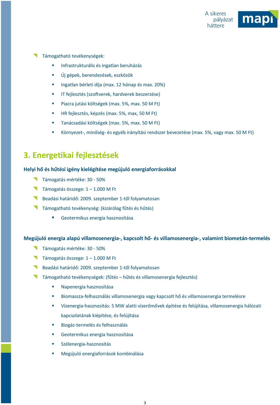 5%, vagy max. 50 M Ft) 3. Energetikai fejlesztések Helyi hő és hűtési igény kielégítése megújuló energiaforrásokkal Támogatás összege: 1 1.000 M Ft Beadási határidő: 2009.