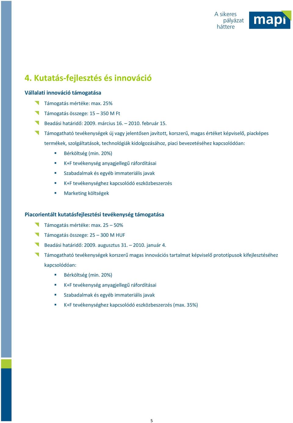 (min. 20%) K+F tevékenység anyagjellegű ráfordításai Szabadalmak és egyéb immateriális javak K+F tevékenységhez kapcsolódó eszközbeszerzés Marketing költségek Piacorientált kutatásfejlesztési