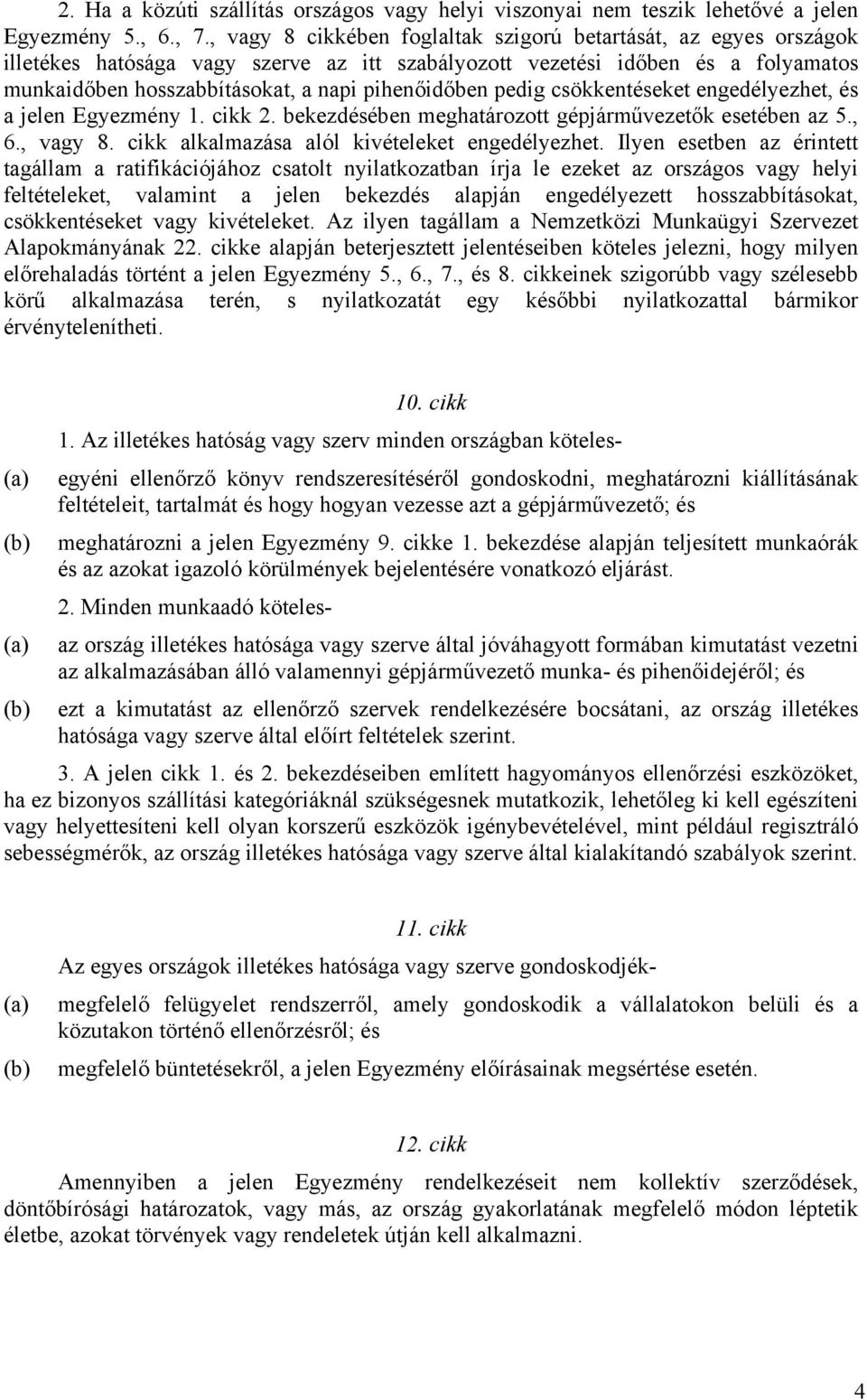 pedig csökkentéseket engedélyezhet, és a jelen Egyezmény 1. cikk 2. bekezdésében meghatározott gépjárművezetők esetében az 5., 6., vagy 8. cikk alkalmazása alól kivételeket engedélyezhet.