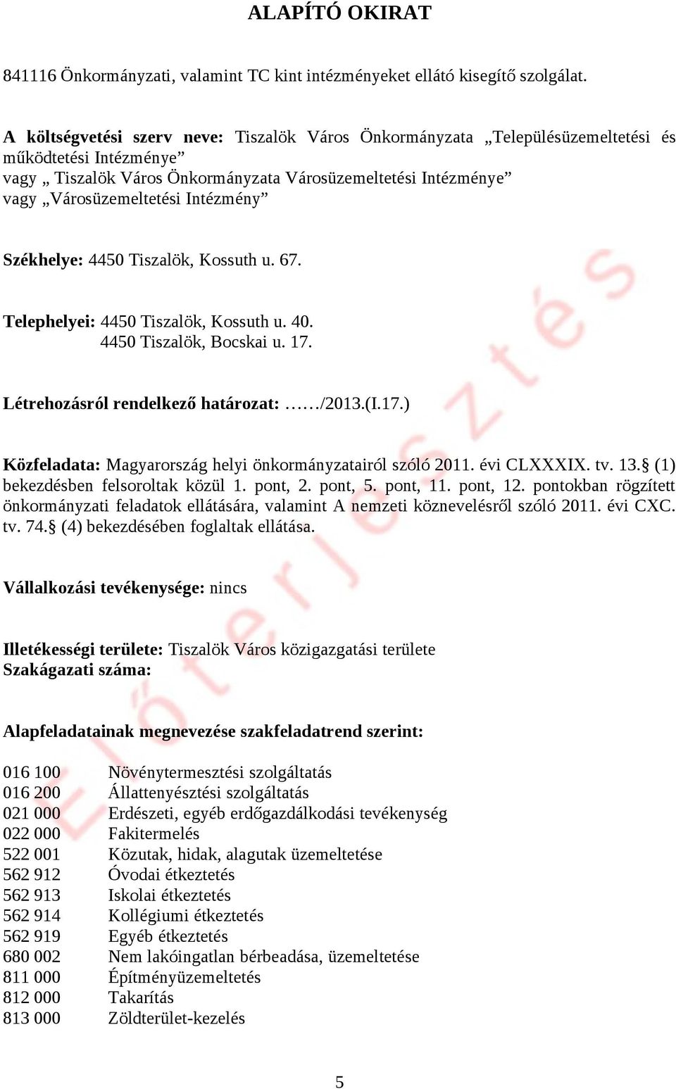 Intézmény Székhelye: 4450 Tiszalök, Kossuth u. 67. Telephelyei: 4450 Tiszalök, Kossuth u. 40. 4450 Tiszalök, Bocskai u. 17. Létrehozásról rendelkező határozat: /2013.(I.17.) Közfeladata: Magyarország helyi önkormányzatairól szóló 2011.