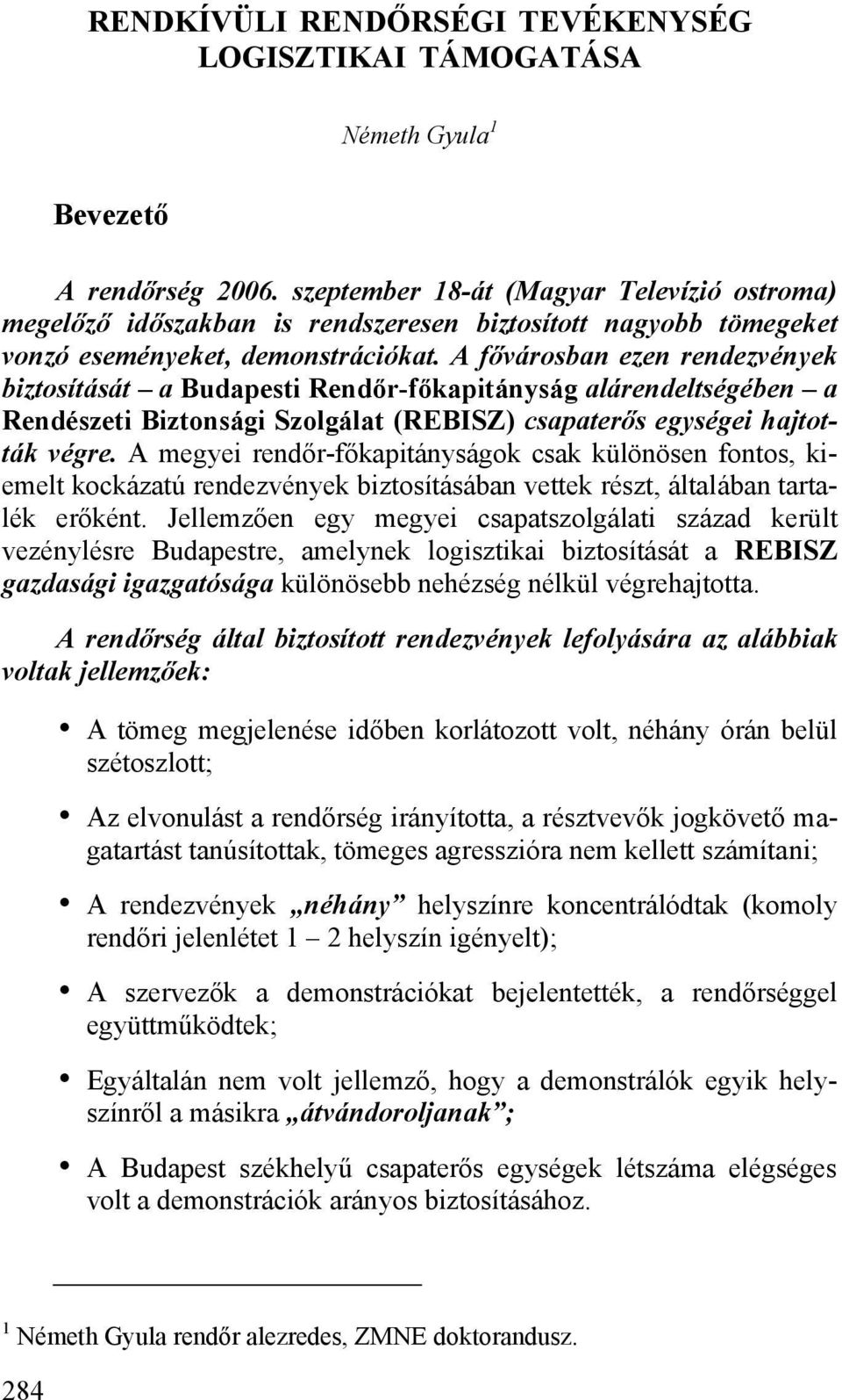 A fővárosban ezen rendezvények biztosítását a Budapesti Rendőr-főkapitányság alárendeltségében a Rendészeti Biztonsági Szolgálat (REBISZ) csapaterős egységei hajtották végre.