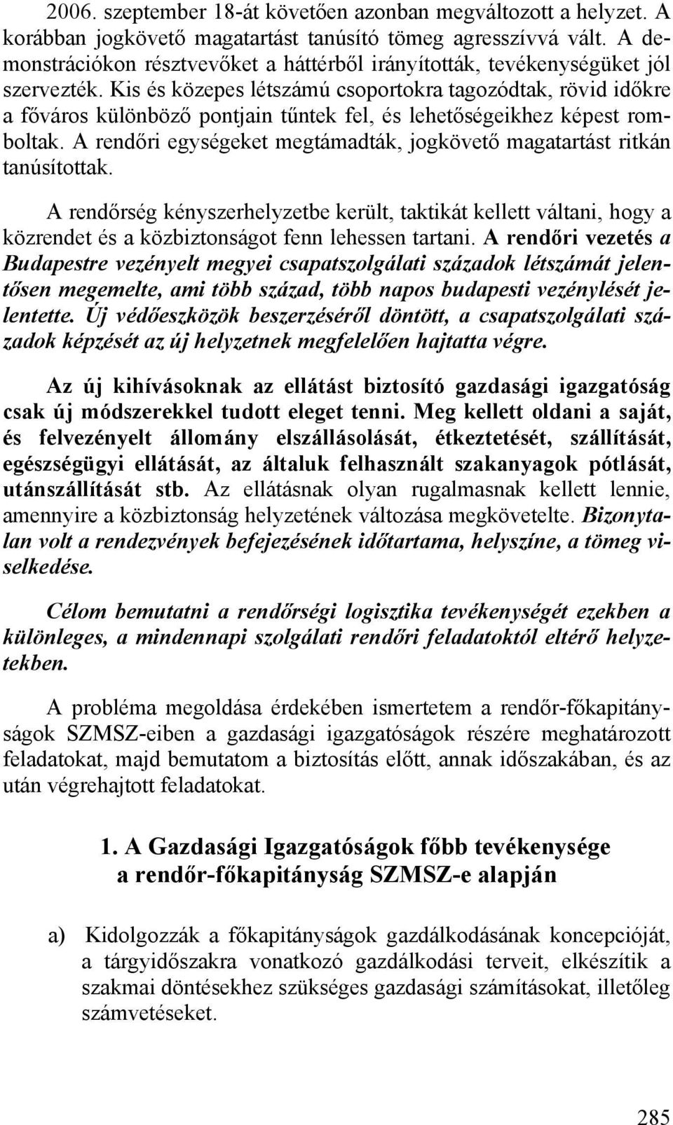 Kis és közepes létszámú csoportokra tagozódtak, rövid időkre a főváros különböző pontjain tűntek fel, és lehetőségeikhez képest romboltak.