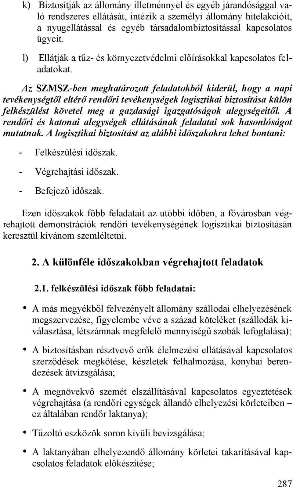 Az SZMSZ-ben meghatározott feladatokból kiderül, hogy a napi tevékenységtől eltérő rendőri tevékenységek logisztikai biztosítása külön felkészülést követel meg a gazdasági igazgatóságok alegységeitől.
