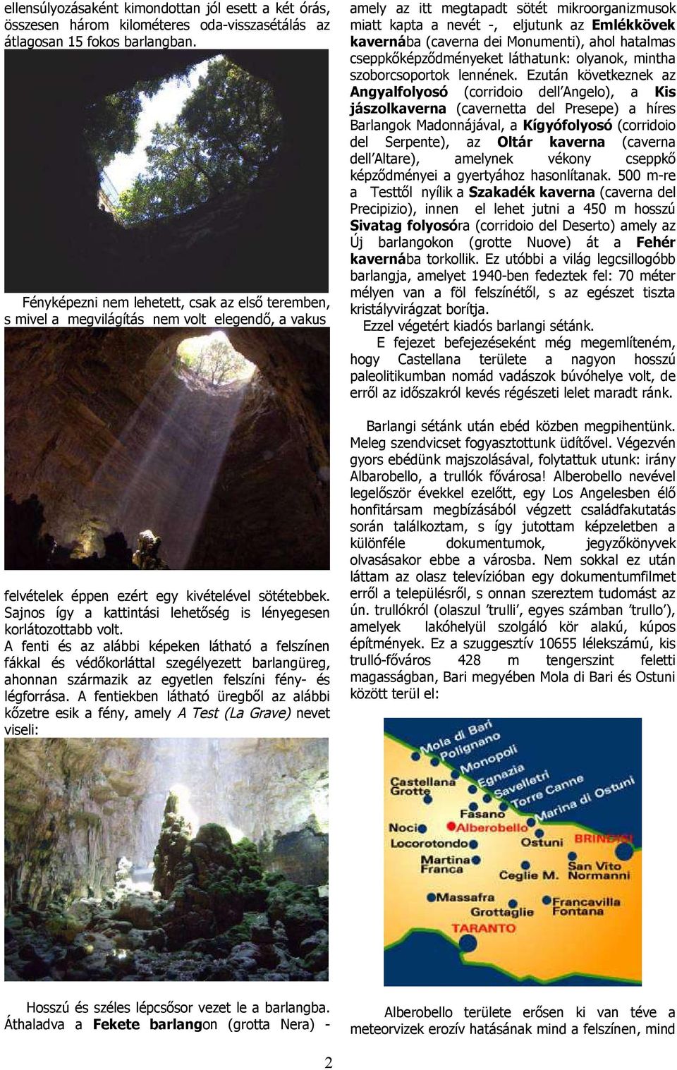 Sajnos így a kattintási lehetőség is lényegesen korlátozottabb volt.