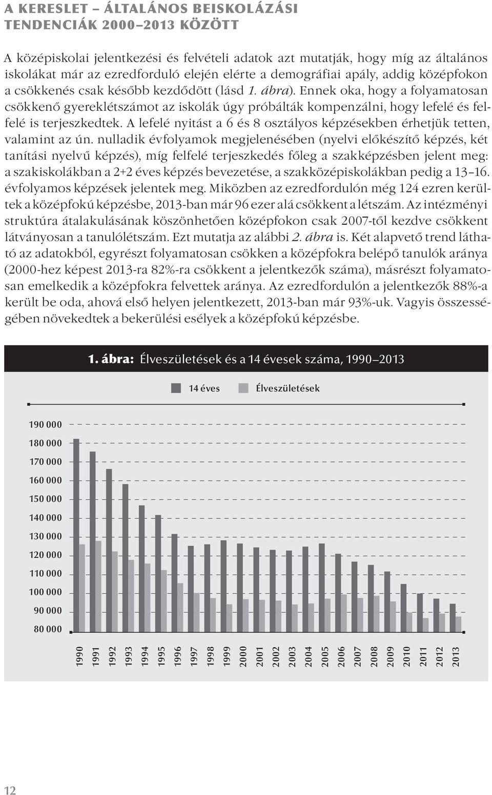 Ennek oka, hogy a folyamatosan csökkenő gyereklétszámot az iskolák úgy próbálták kompenzálni, hogy lefelé és felfelé is terjeszkedtek.