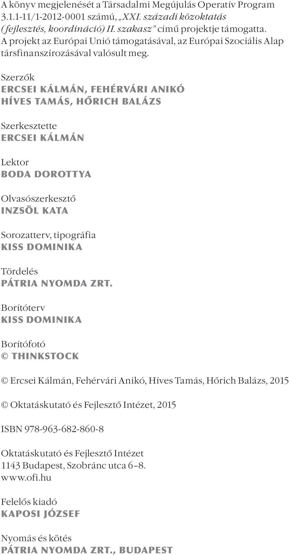 Szerzők ERCSEI KÁLMÁN, FEHÉRVÁRI ANIKÓ HÍVES TAMÁS, HŐRICH BALÁZS Szerkesztette ERCSEI KÁLMÁN Lektor BODA DOROTTYA Olvasószerkesztő INZSÖL KATA Sorozatterv, tipográfia KISS DOMINIKA Tördelés PÁTRIA