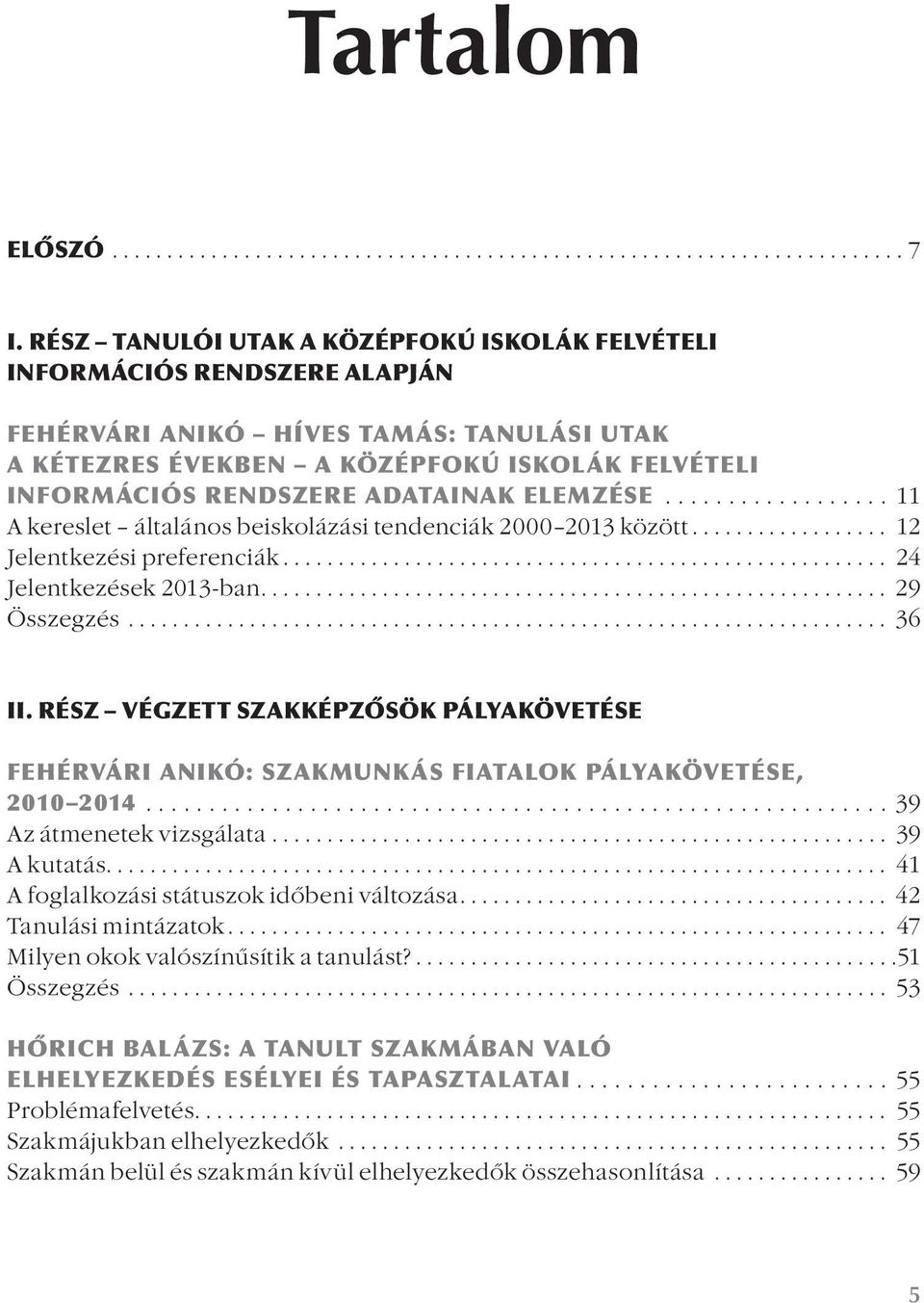 ADATAINAK ELEMZÉSE.................. 11 A kereslet általános beiskolázási tendenciák 2000 2013 között.................. 12 Jelentkezési preferenciák....................................................... 24 Jelentkezések 2013-ban.