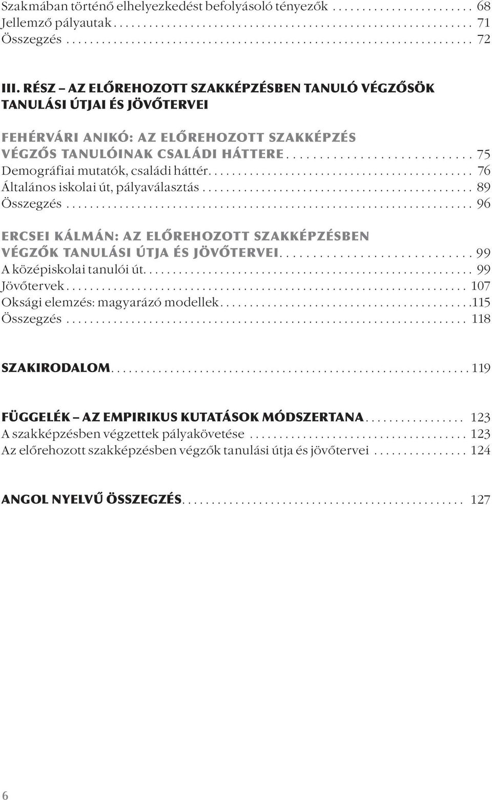 ............................................ 76 Általános iskolai út, pályaválasztás.............................................. 89 Összegzés.