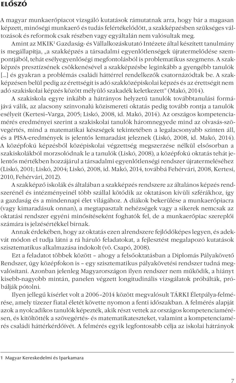 Amint az MKIK 1 Gazdaság- és Vállalkozáskutató Intézete által készített tanulmány is megállapítja, a szakképzés a társadalmi egyenlőtlenségek újratermelődése szempontjából, tehát esélyegyenlőségi