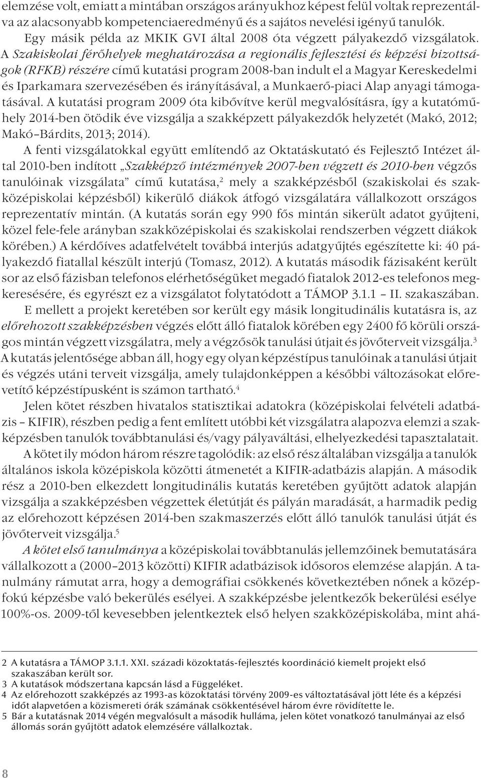 A Szakiskolai férőhelyek meghatározása a regionális fejlesztési és képzési bizottságok (RFKB) részére című kutatási program 2008-ban indult el a Magyar Kereskedelmi és Iparkamara szervezésében és