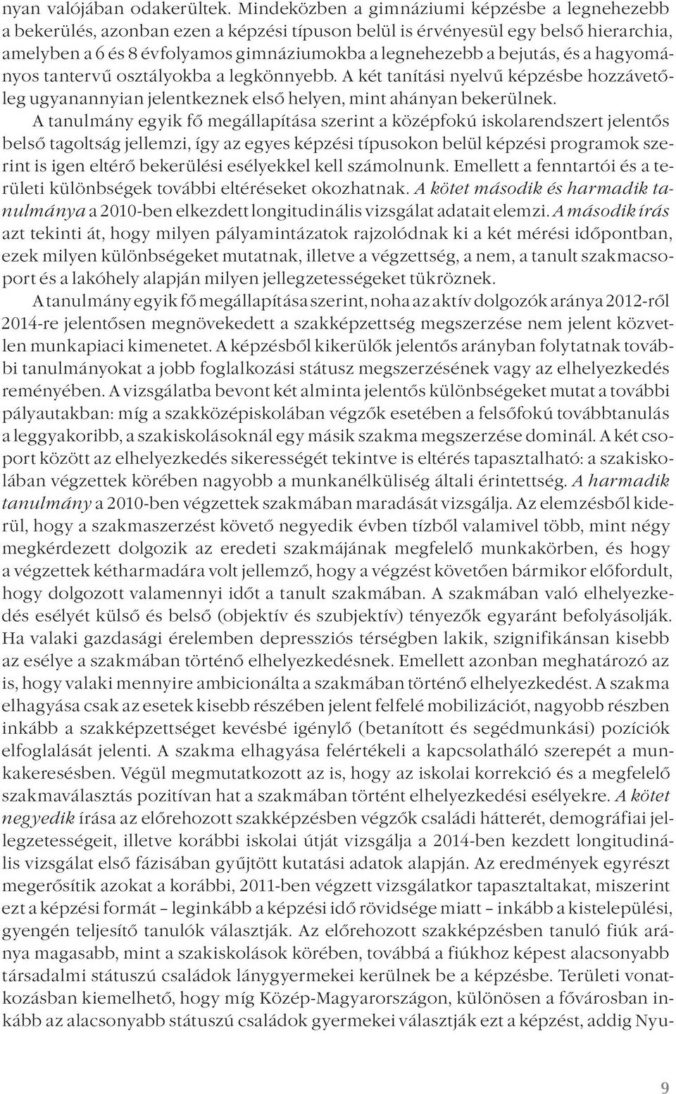 bejutás, és a hagyományos tantervű osztályokba a legkönnyebb. A két tanítási nyelvű képzésbe hozzávetőleg ugyanannyian jelentkeznek első helyen, mint ahányan bekerülnek.