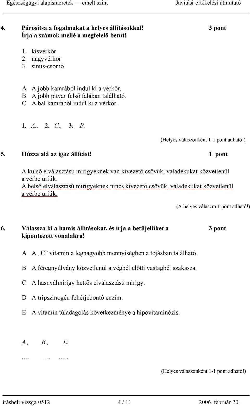 1 pont A külső elválasztású mirigyeknek van kivezető csövük, váladékukat közvetlenül a vérbe ürítik. A belső elválasztású mirigyeknek nincs kivezető csövük, váladékukat közvetlenül a vérbe ürítik.