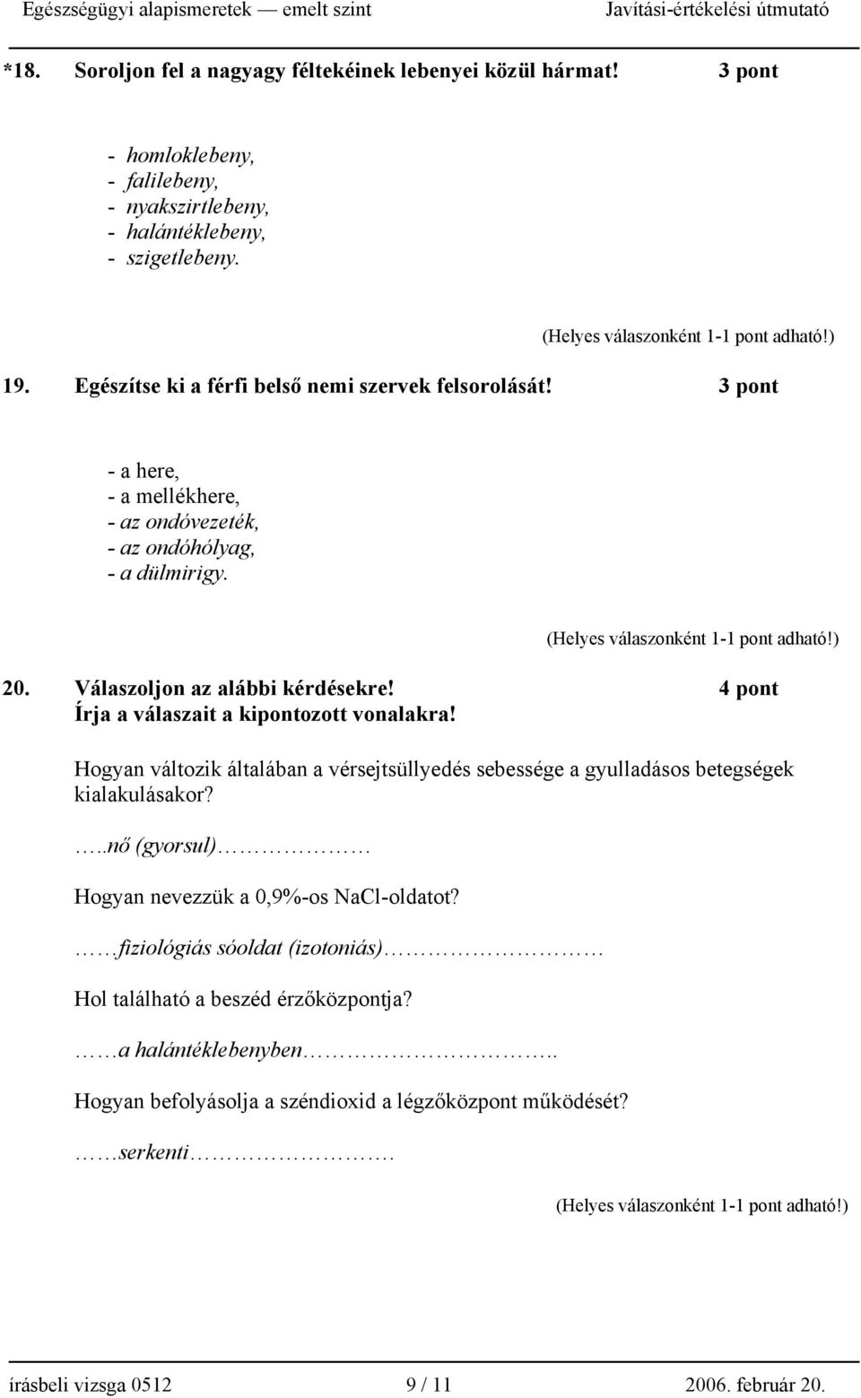 4 pont Írja a válaszait a kipontozott vonalakra! Hogyan változik általában a vérsejtsüllyedés sebessége a gyulladásos betegségek kialakulásakor?