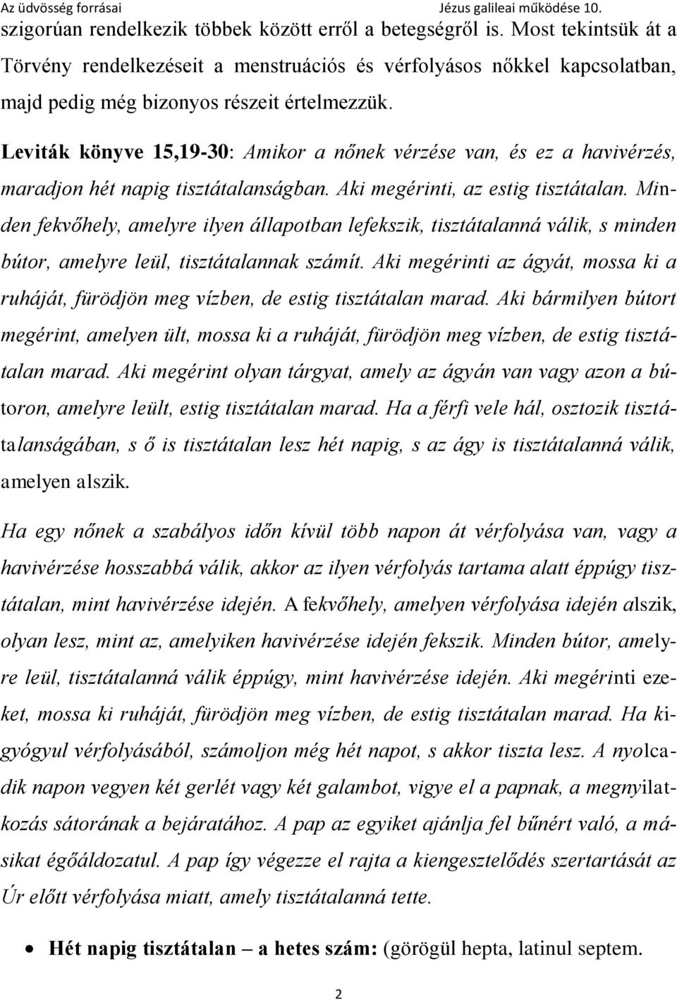 Minden fekvőhely, amelyre ilyen állapotban lefekszik, tisztátalanná válik, s minden bútor, amelyre leül, tisztátalannak számít.