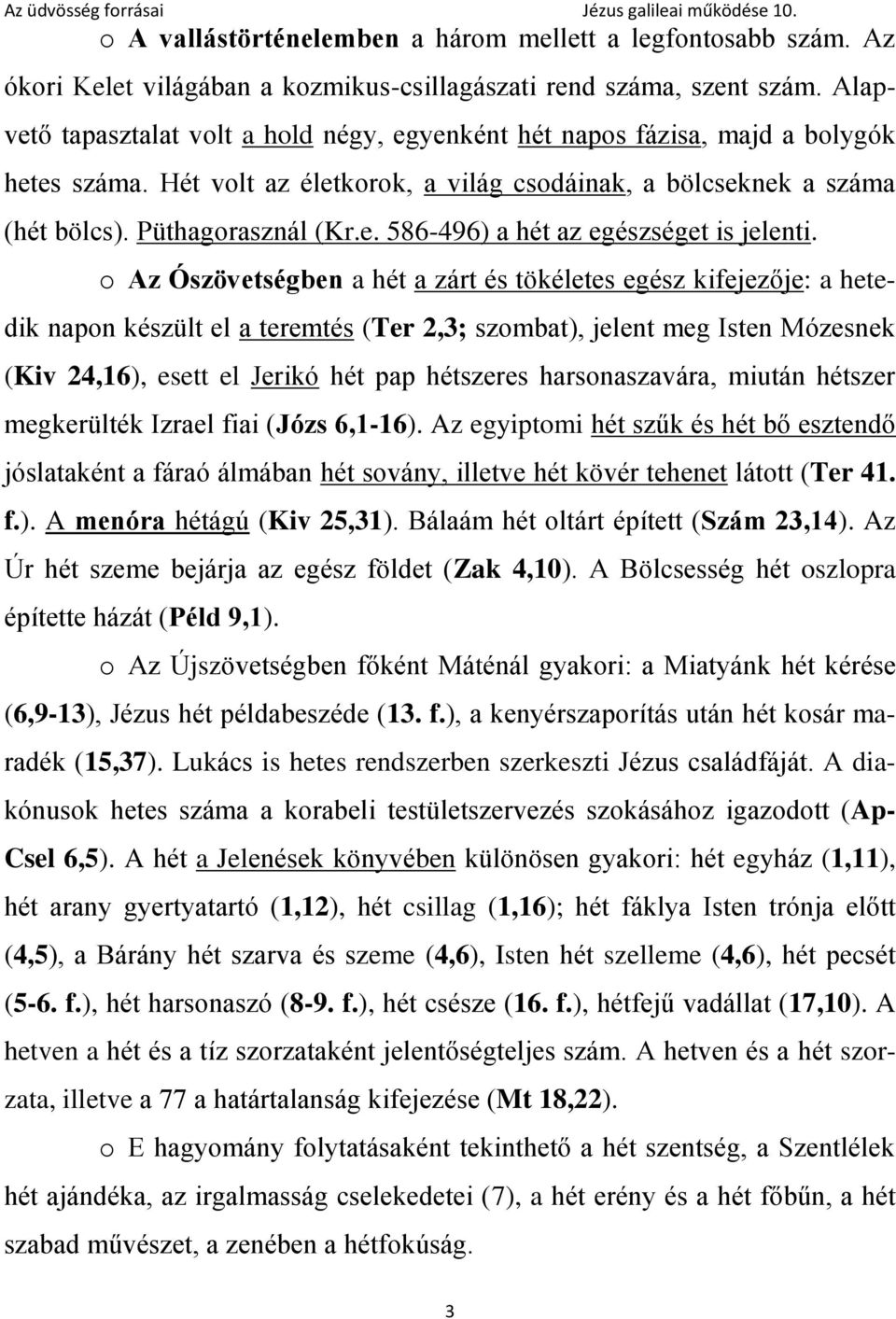 o Az Ószövetségben a hét a zárt és tökéletes egész kifejezője: a hetedik napon készült el a teremtés (Ter 2,3; szombat), jelent meg Isten Mózesnek (Kiv 24,16), esett el Jerikó hét pap hétszeres