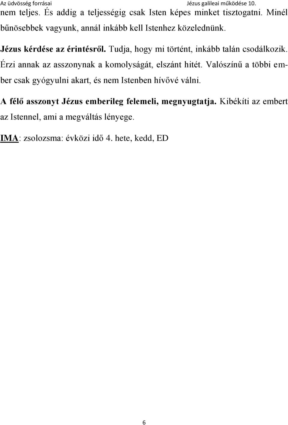 Tudja, hogy mi történt, inkább talán csodálkozik. Érzi annak az asszonynak a komolyságát, elszánt hitét.