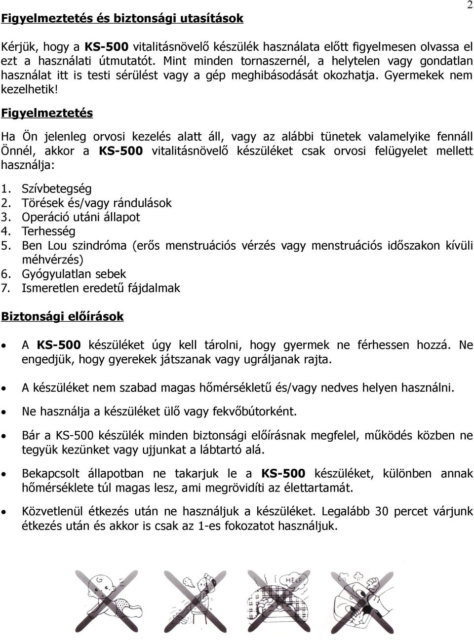 Figyelmeztetés Ha Ön jelenleg orvosi kezelés alatt áll, vagy az alábbi tünetek valamelyike fennáll Önnél, akkor a KS-500 vitalitásnövelő készüléket csak orvosi felügyelet mellett használja: 1. 2. 3.