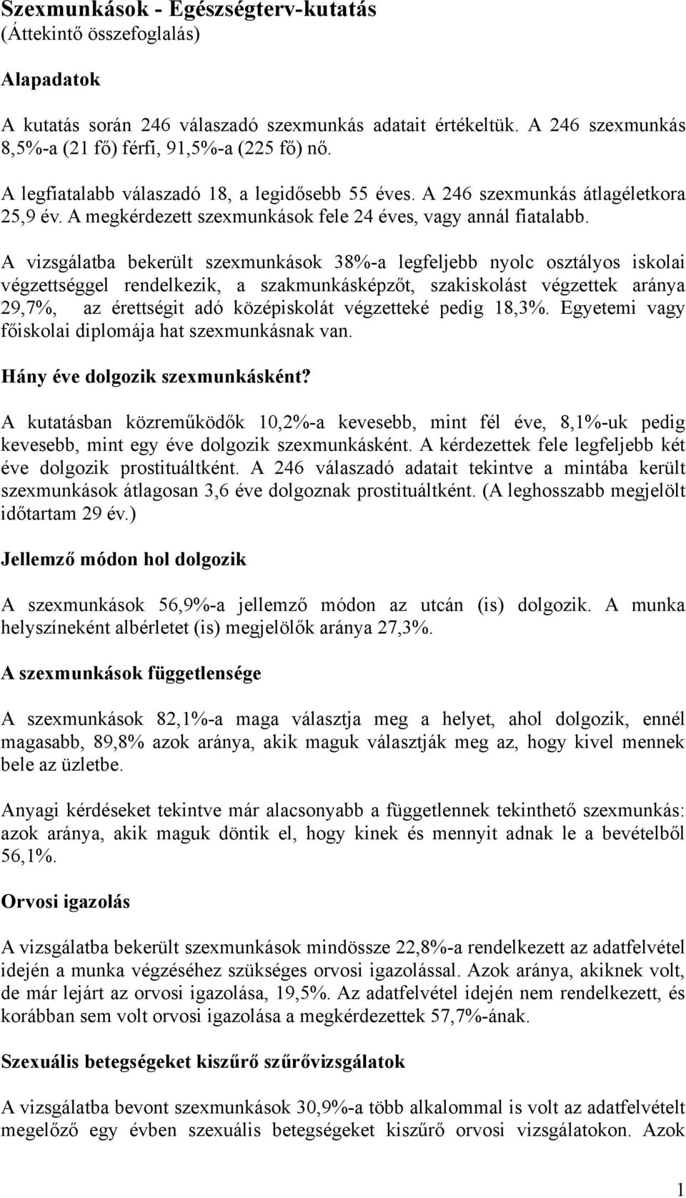 A vizsgálatba bekerült szexmunkások 38%-a legfeljebb nyolc osztályos iskolai végzettséggel rendelkezik, a szakmunkásképzőt, szakiskolást végzettek aránya 29,7%, az érettségit adó középiskolát