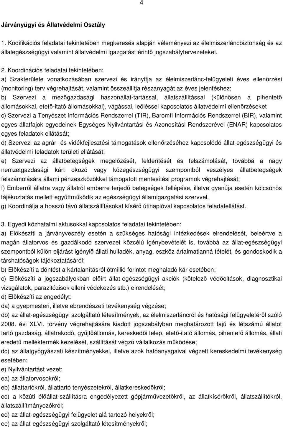 Koordinációs feladatai tekintetében: a) Szakterülete vonatkozásában szervezi és irányítja az élelmiszerlánc-felügyeleti éves ellenőrzési (monitoring) terv végrehajtását, valamint összeállítja