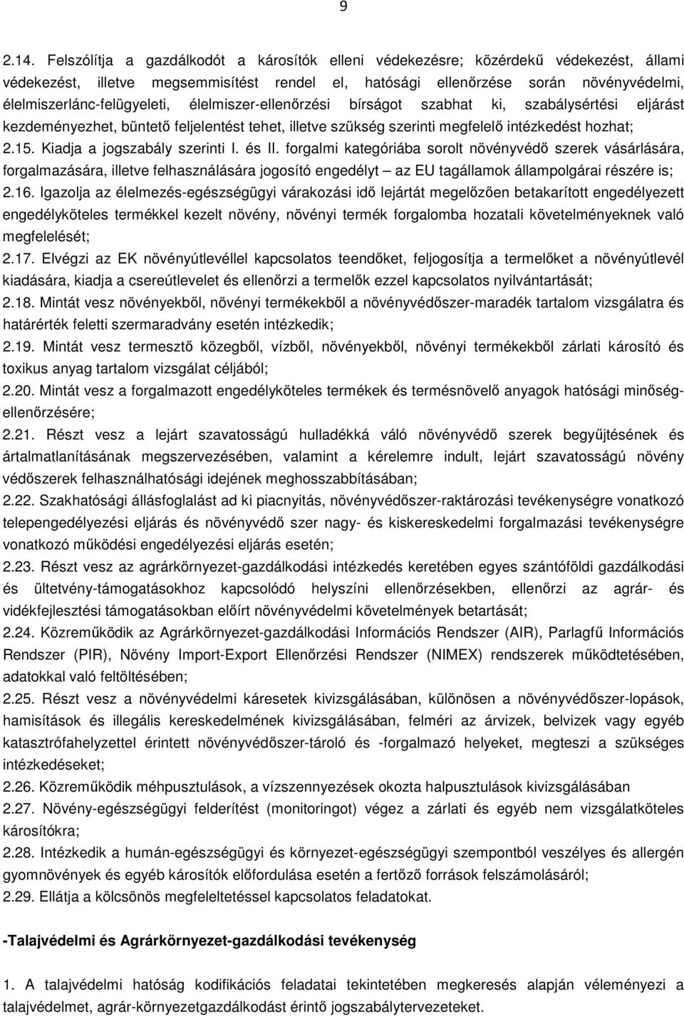 élelmiszerlánc-felügyeleti, élelmiszer-ellenőrzési bírságot szabhat ki, szabálysértési eljárást kezdeményezhet, büntető feljelentést tehet, illetve szükség szerinti megfelelő intézkedést hozhat; 2.15.