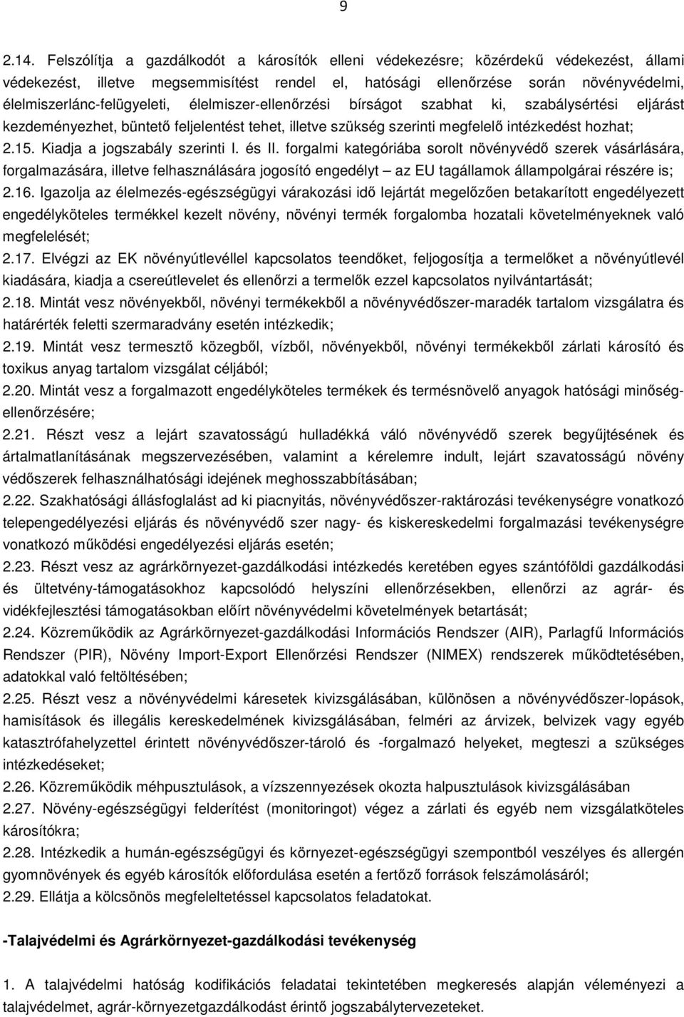 élelmiszerlánc-felügyeleti, élelmiszer-ellenőrzési bírságot szabhat ki, szabálysértési eljárást kezdeményezhet, büntető feljelentést tehet, illetve szükség szerinti megfelelő intézkedést hozhat; 2.15.