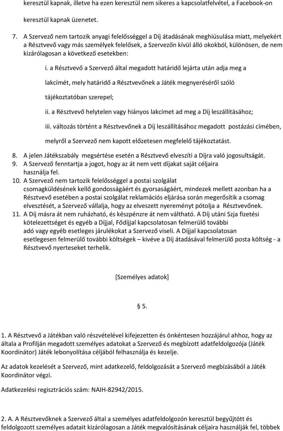 következő esetekben: i. a Résztvevő a Szervező által megadott határidő lejárta után adja meg a lakcímét, mely határidő a Résztvevőnek a Játék megnyeréséről szóló tájékoztatóban szerepel; ii.