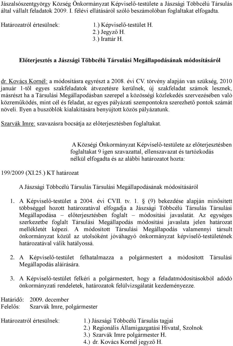 Kovács Kornél: a módosításra egyrészt a 2008. évi CV.