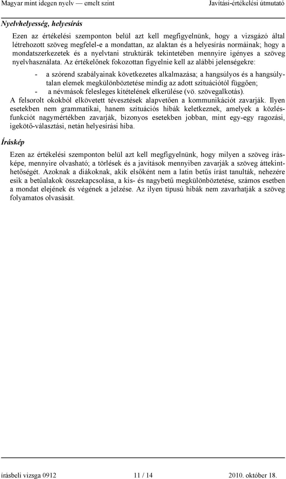 Az értékelőnek fokozottan figyelnie kell az alábbi jelenségekre: - a szórend szabályainak következetes alkalmazása; a hangsúlyos és a hangsúlytalan elemek megkülönböztetése mindig az adott