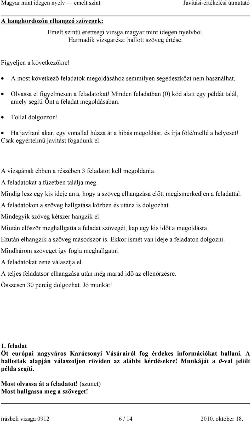 Minden feladatban (0) kód alatt egy példát talál, amely segíti Önt a feladat megoldásában. Tollal dolgozzon! Ha javítani akar, egy vonallal húzza át a hibás megoldást, és írja fölé/mellé a helyeset!