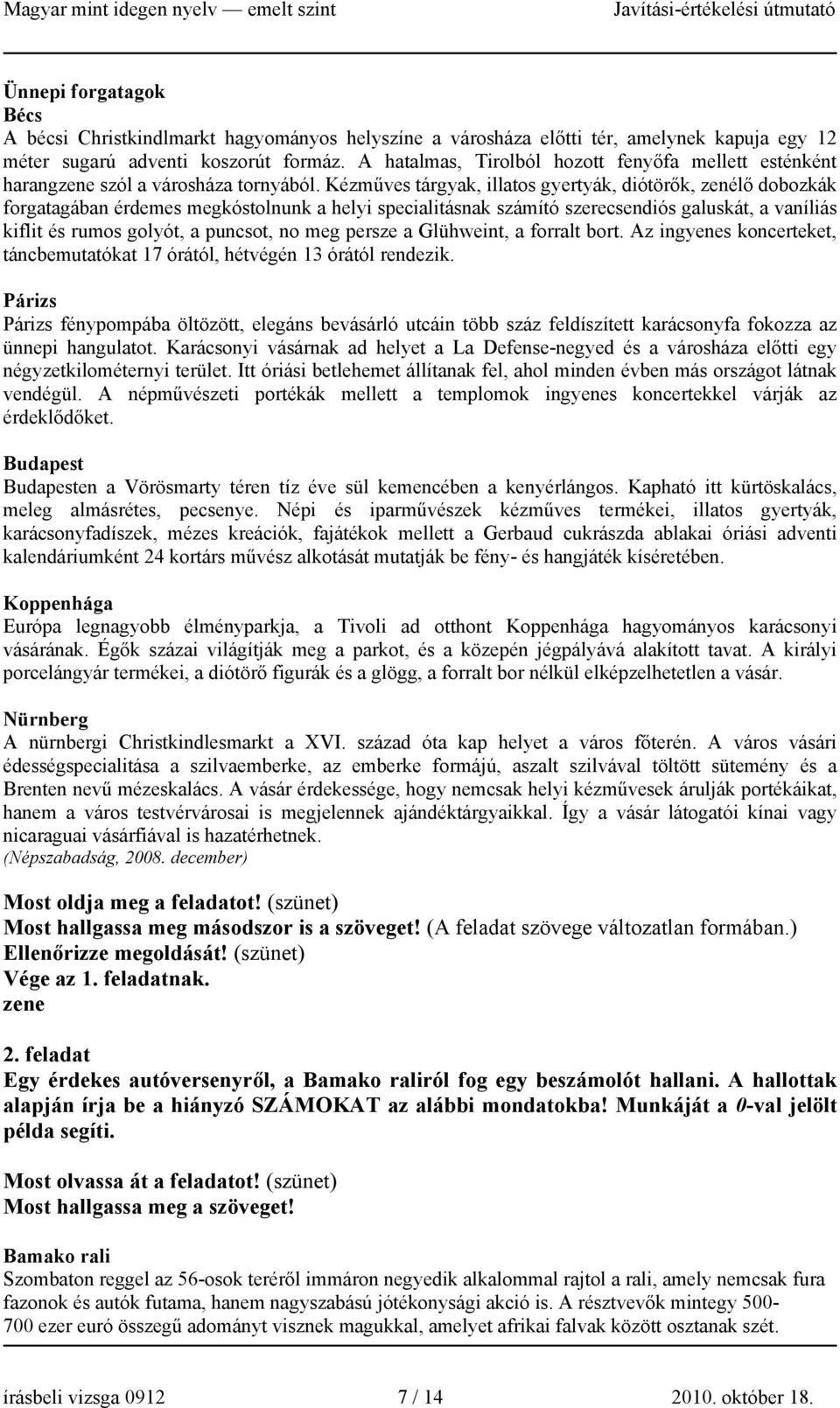 Kézműves tárgyak, illatos gyertyák, diótörők, zenélő dobozkák forgatagában érdemes megkóstolnunk a helyi specialitásnak számító szerecsendiós galuskát, a vaníliás kiflit és rumos golyót, a puncsot,