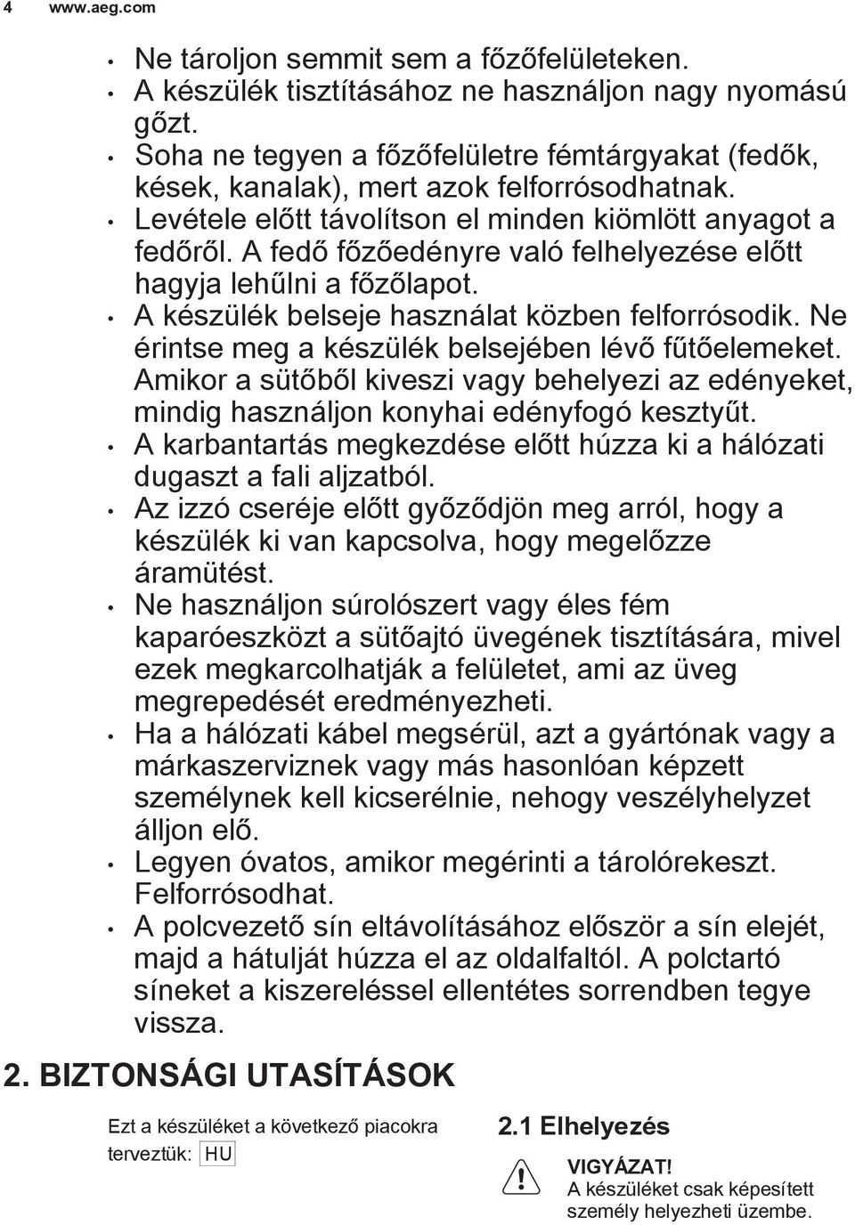 A fedő főzőedényre való felhelyezése előtt hagyja lehűlni a főzőlapot. A készülék belseje használat közben felforrósodik. Ne érintse meg a készülék belsejében lévő fűtőelemeket.